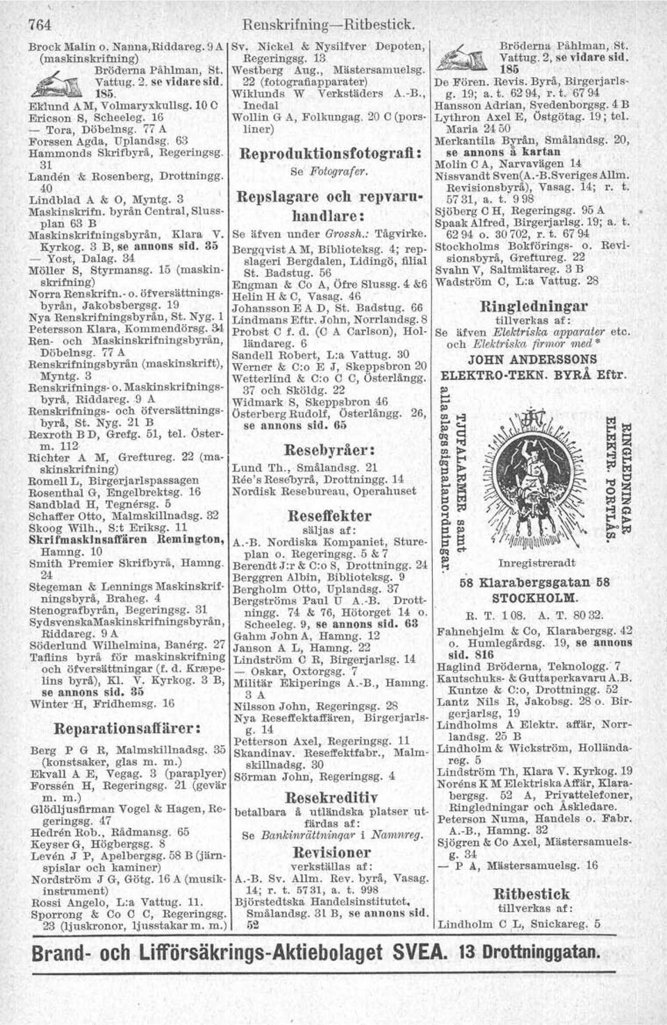 Wiklunds W Verkstäders A. B., Eklund AM, Volmaryxkullsg. 10 C Inedal Hansson Adrian, Svedenborgsg. 4 B Ericson S, Scheeleg. 16 Wollin G A, Folkungag. 20 C (porsliner) Lythron Axel E, Östgötag.