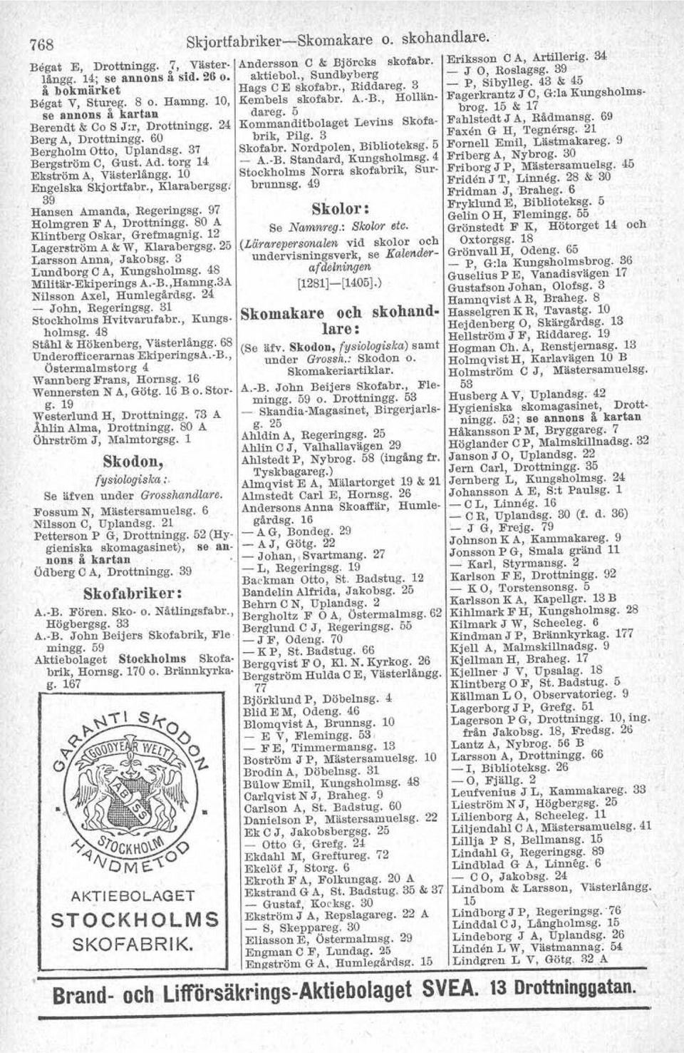 60 brik, Pilg. 3, Bergholm Otto, Uplandsg. 37 Skofabr. Nordpolen, Biblioteksg. 5 Bergström C, Gust. Ad. torg 14 - A.-B. Standard, Kungsholmsg. 4 Ekström A, Västerlångg.