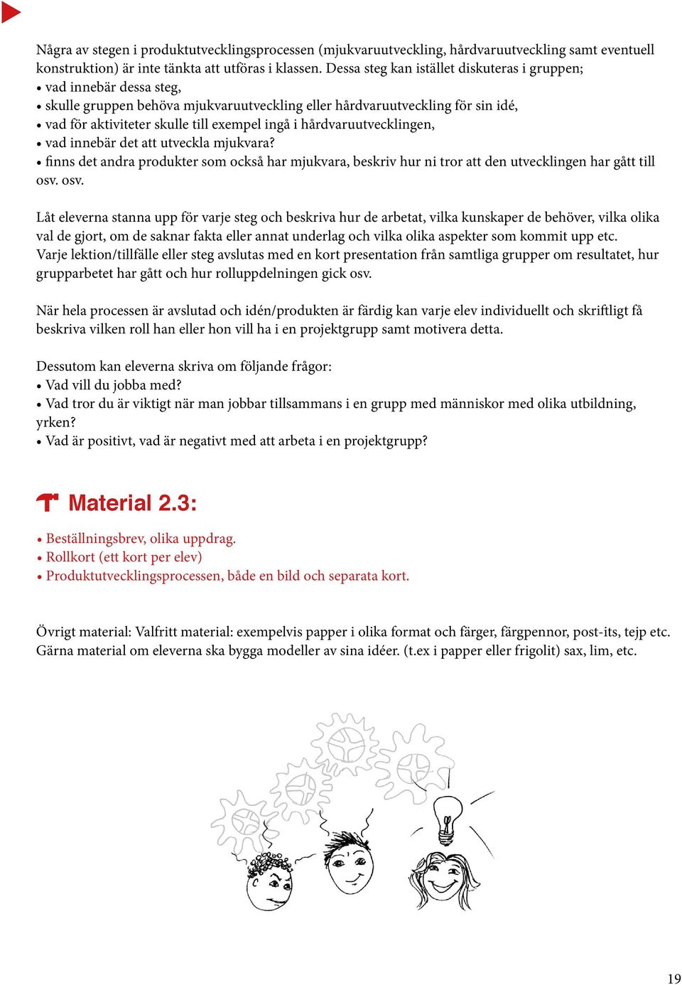 hårdvaruutvecklingen, vad innebär det att utveckla mjukvara? finns det andra produkter som också har mjukvara, beskriv hur ni tror att den utvecklingen har gått till osv.