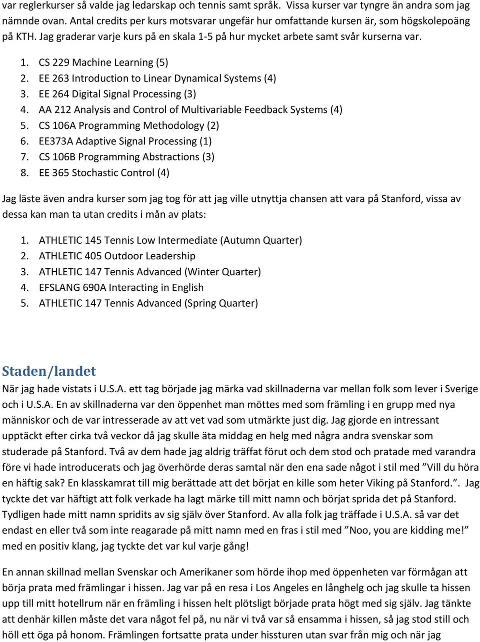 EE 263 Introduction to Linear Dynamical Systems (4) 3. EE 264 Digital Signal Processing (3) 4. AA 212 Analysis and Control of Multivariable Feedback Systems (4) 5.