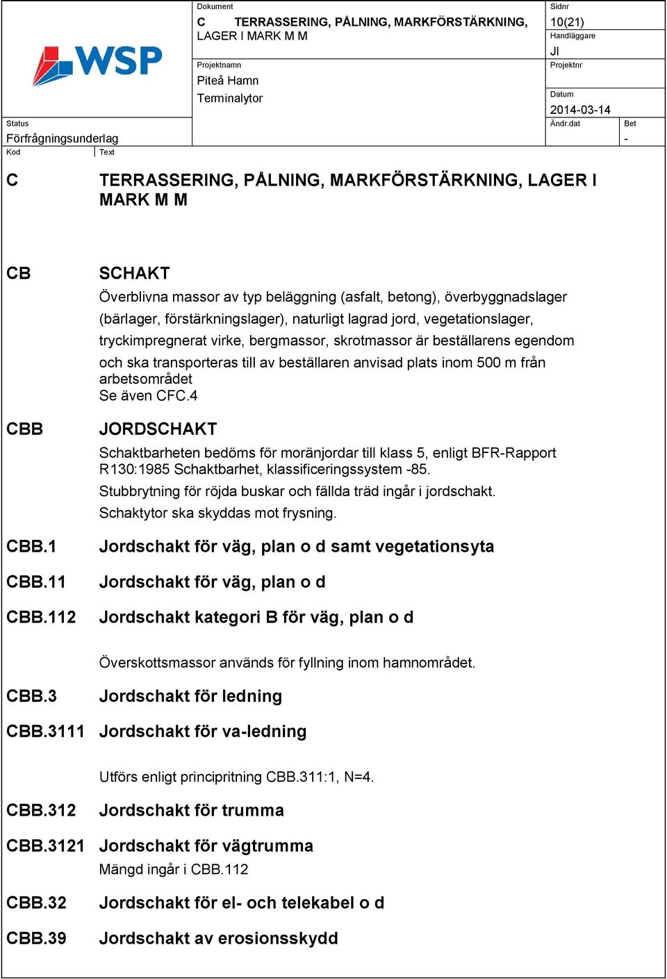 skrotmassor är beställarens egendom och ska transporteras till av beställaren anvisad plats inom 500 m från arbetsområdet Se även CFC.