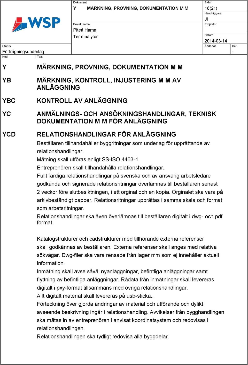 Mätning skall utföras enligt SS-ISO 4463-1. Entreprenören skall tillhandahålla relationshandlingar.