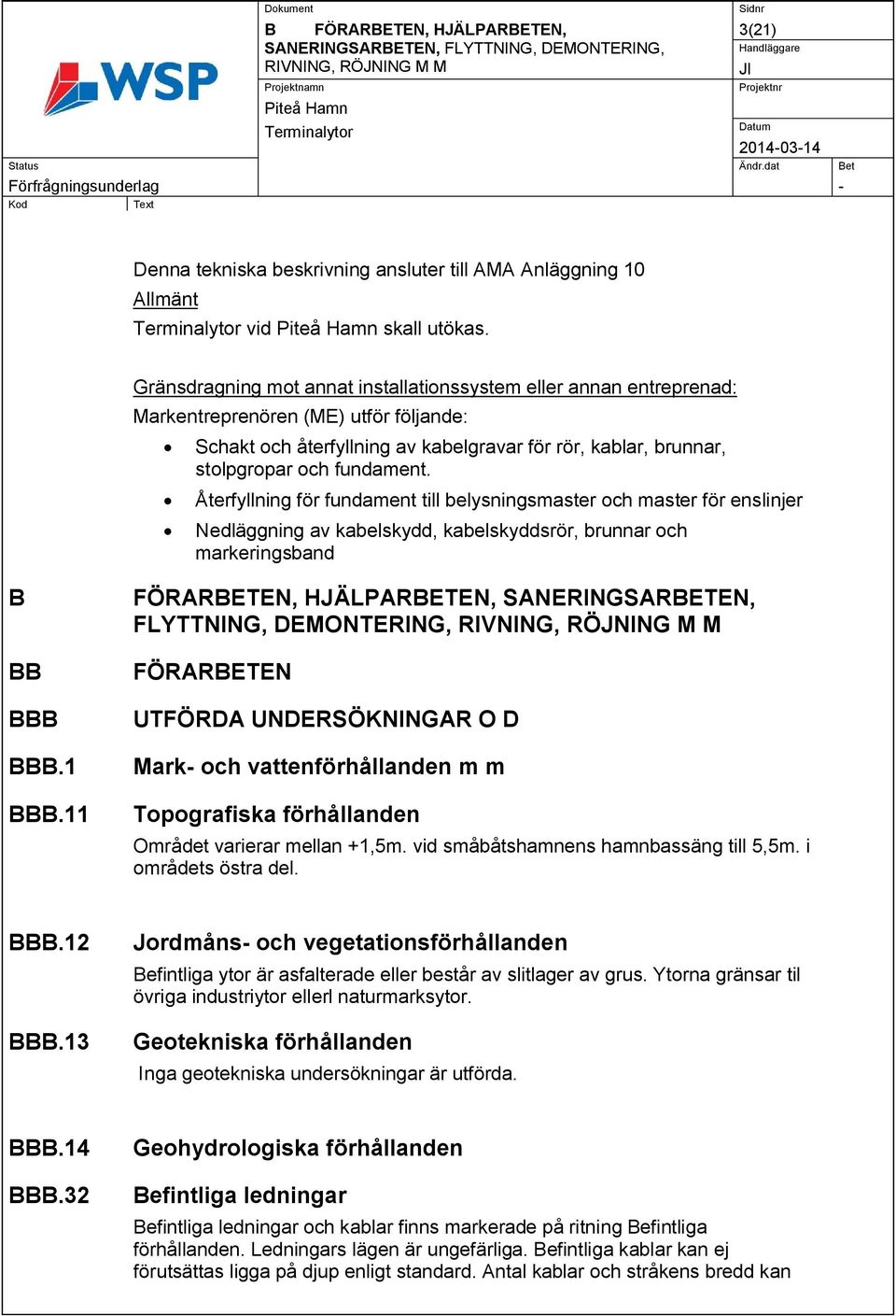 Återfyllning för fundament till belysningsmaster och master för enslinjer Nedläggning av kabelskydd, kabelskyddsrör, brunnar och markeringsband B BB BBB BBB.1 BBB.
