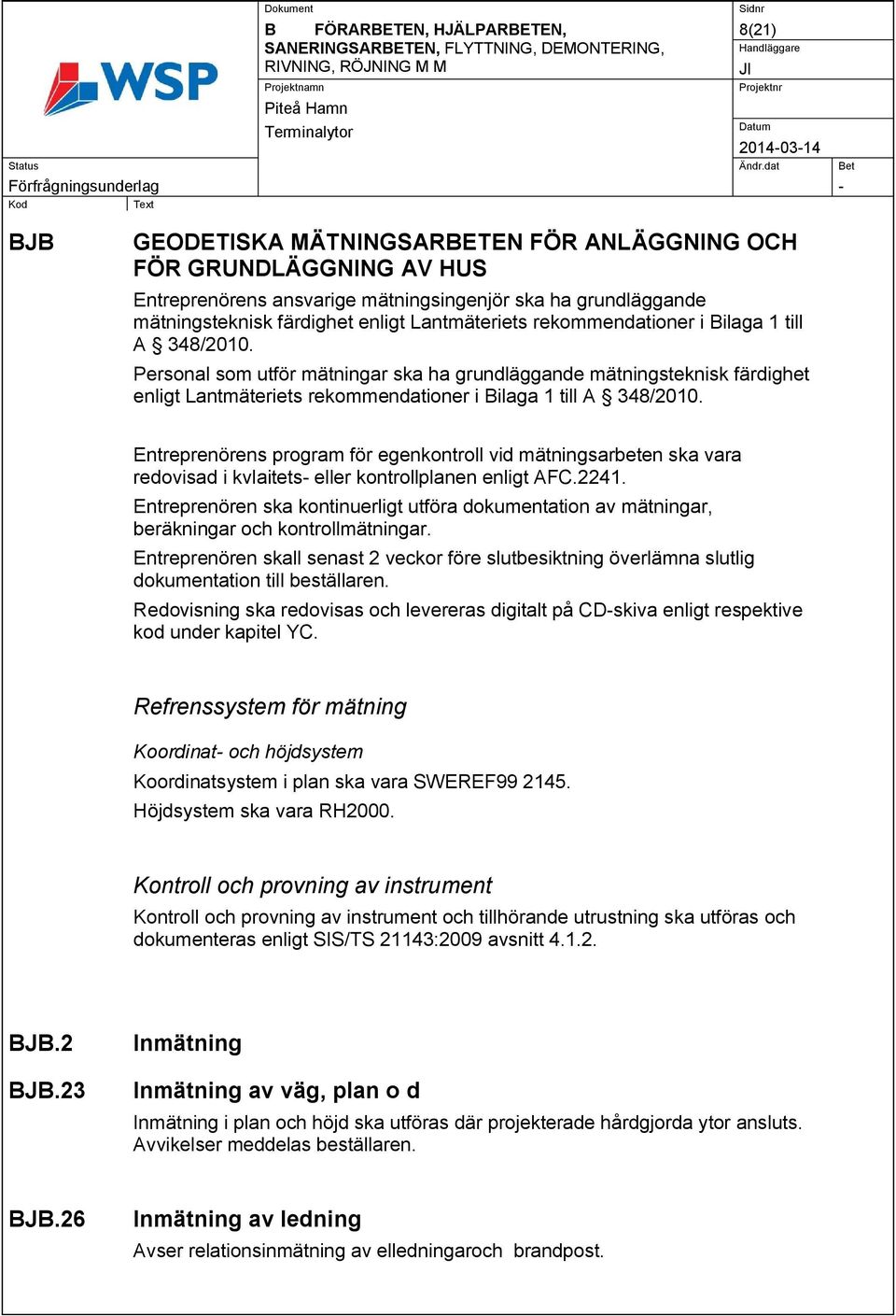 Personal som utför mätningar ska ha grundläggande mätningsteknisk färdighet enligt Lantmäteriets rekommendationer i Bilaga 1 till A 348/2010.