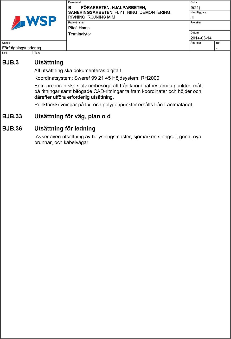 Koordinatsystem: Sweref 99 21 45 Höjdsystem: RH2000 Entreprenören ska själv ombesörja att från koordinatbestämda punkter, mått på ritningar samt bifogade