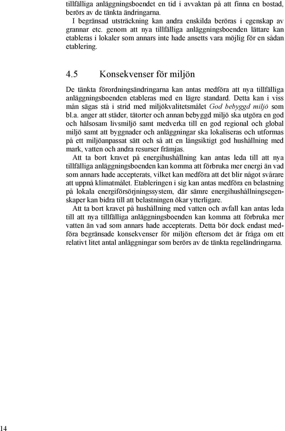 5 Konsekvenser för miljön De tänkta förordningsändringarna kan antas medföra att nya tillfälliga anläggningsboenden etableras med en lägre standard.