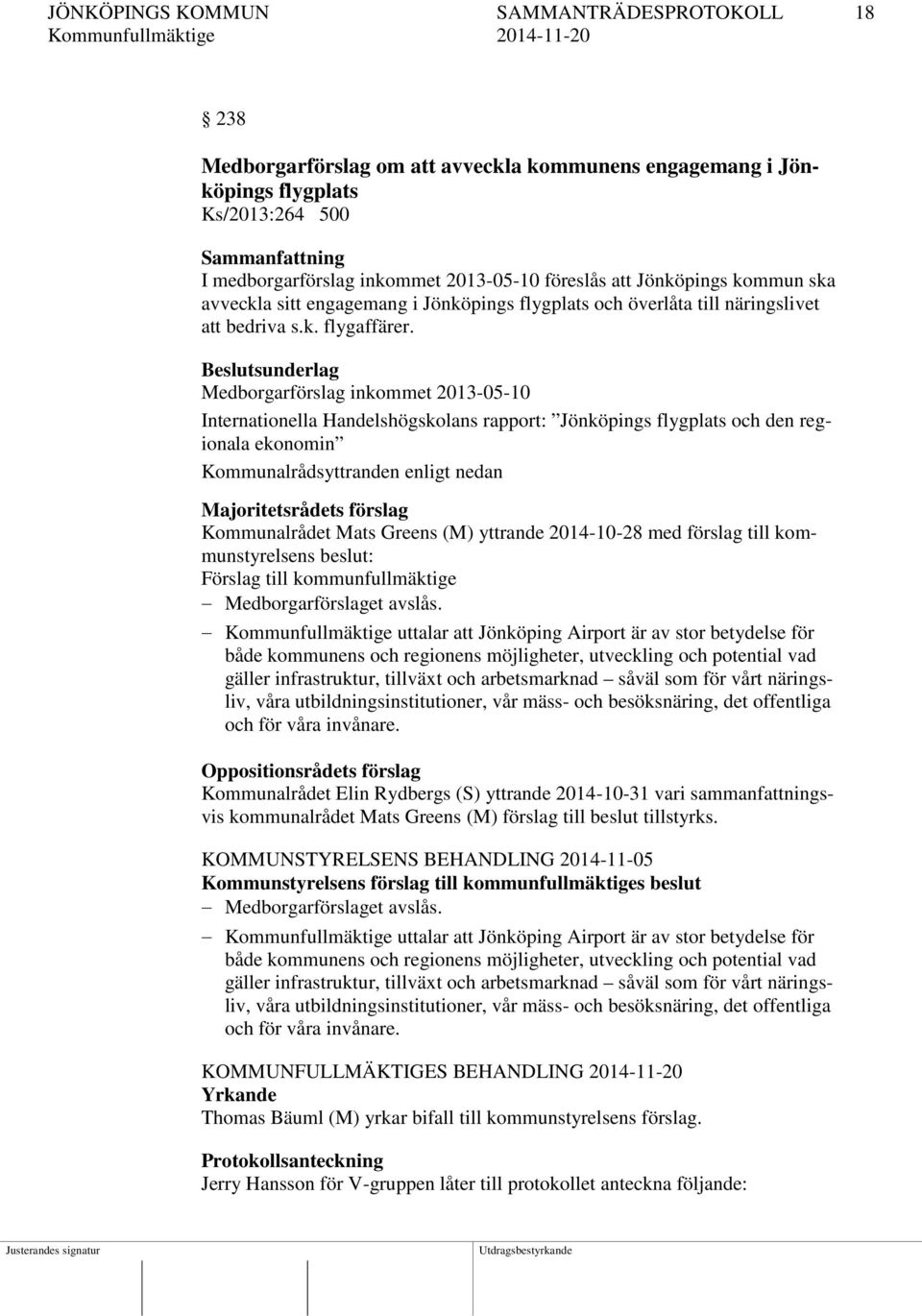 Beslutsunderlag Medborgarförslag inkommet 2013-05-10 Internationella Handelshögskolans rapport: Jönköpings flygplats och den regionala ekonomin Kommunalrådsyttranden enligt nedan Majoritetsrådets