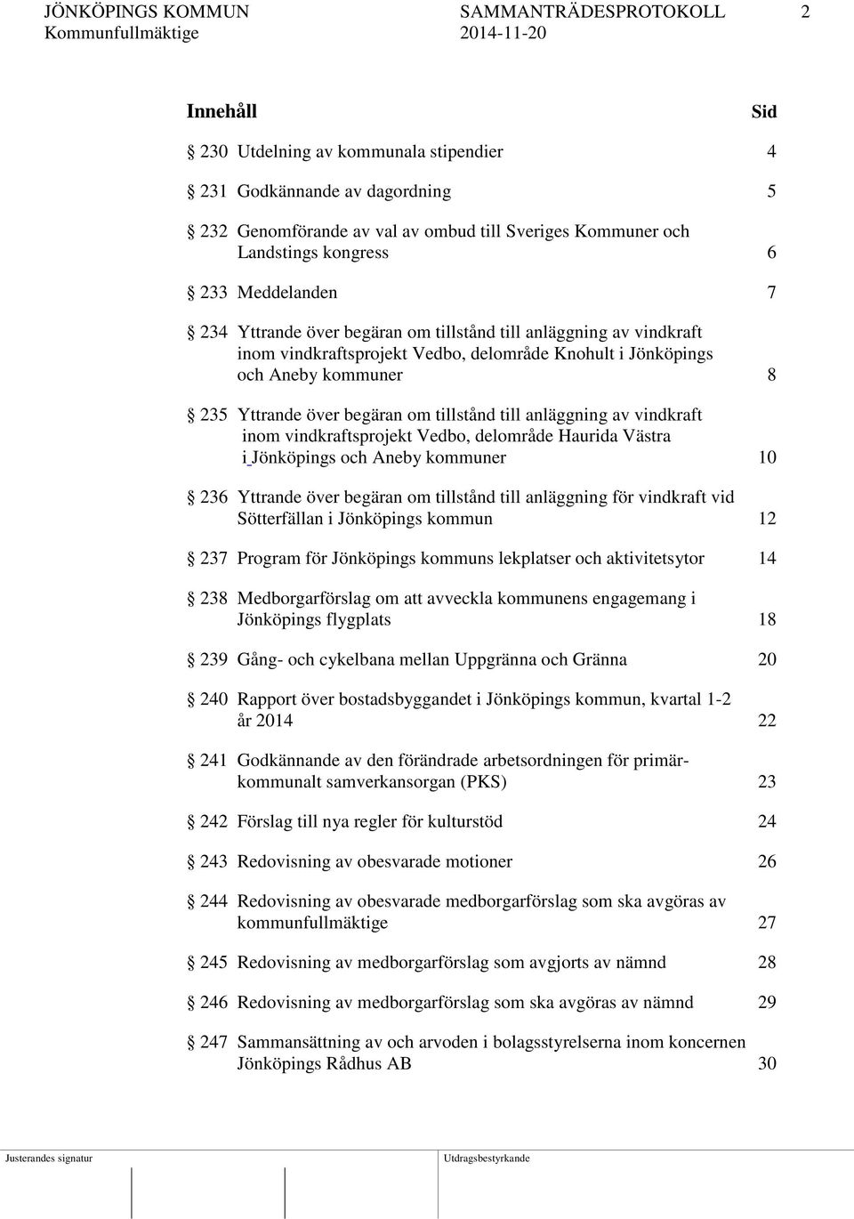 begäran om tillstånd till anläggning av vindkraft inom vindkraftsprojekt Vedbo, delområde Haurida Västra i Jönköpings och Aneby kommuner 10 236 Yttrande över begäran om tillstånd till anläggning för
