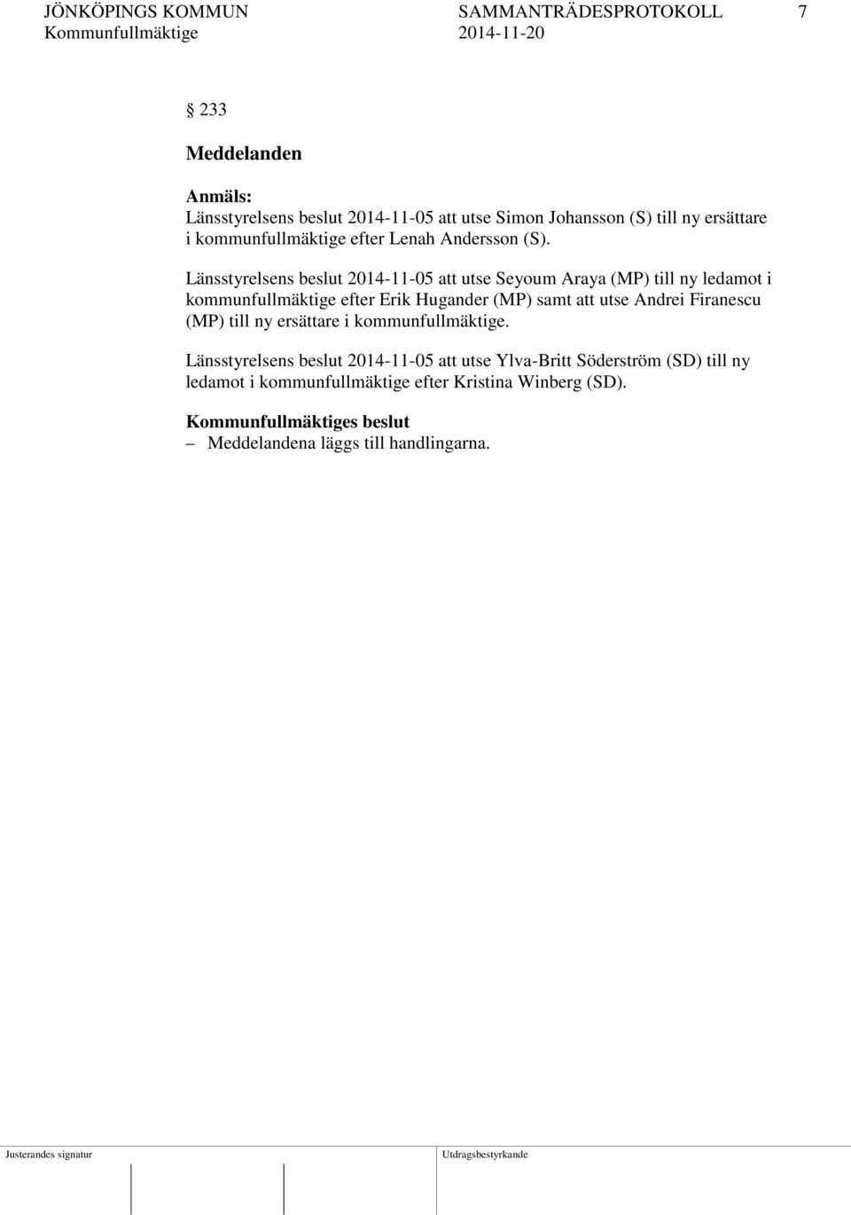 Länsstyrelsens beslut 2014-11-05 att utse Seyoum Araya (MP) till ny ledamot i kommunfullmäktige efter Erik Hugander (MP) samt att utse Andrei