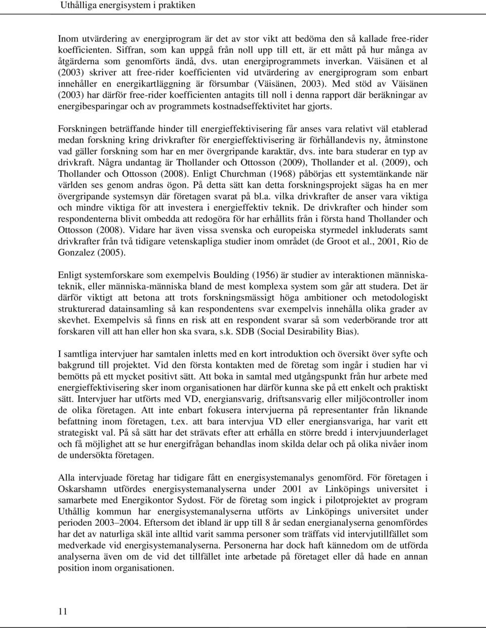 Väisänen et al (2003) skriver att free-rider koefficienten vid utvärdering av energiprogram som enbart innehåller en energikartläggning är försumbar (Väisänen, 2003).