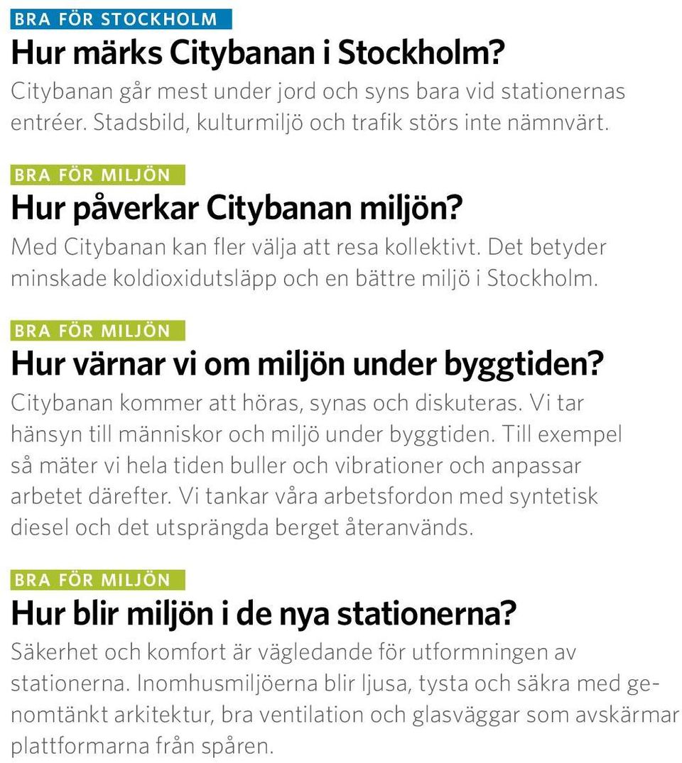 Bra för miljön Hur värnar vi om miljön under byggtiden? Citybanan kommer att höras, synas och diskuteras. Vi tar hänsyn till människor och miljö under byggtiden.