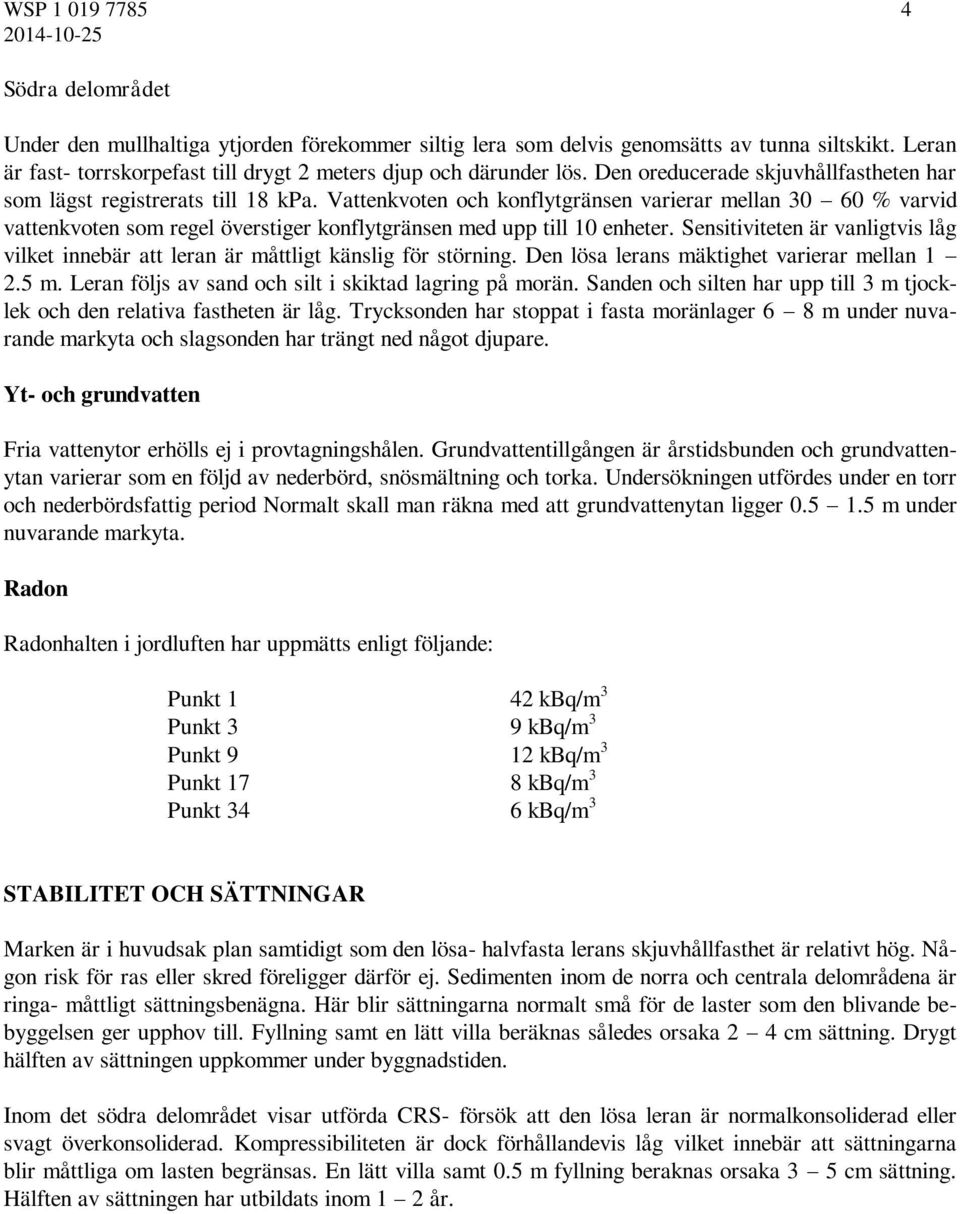 Vattenkvoten och konflytgränsen varierar mellan 30 60 % varvid vattenkvoten som regel överstiger konflytgränsen med upp till 10 enheter.