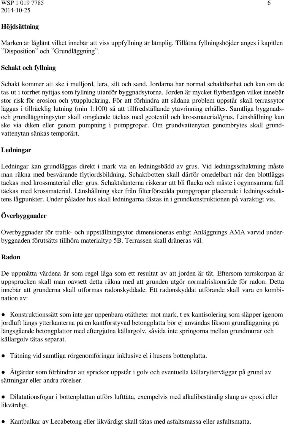 Jorden är mycket flytbenägen vilket innebär stor risk för erosion och ytuppluckring.
