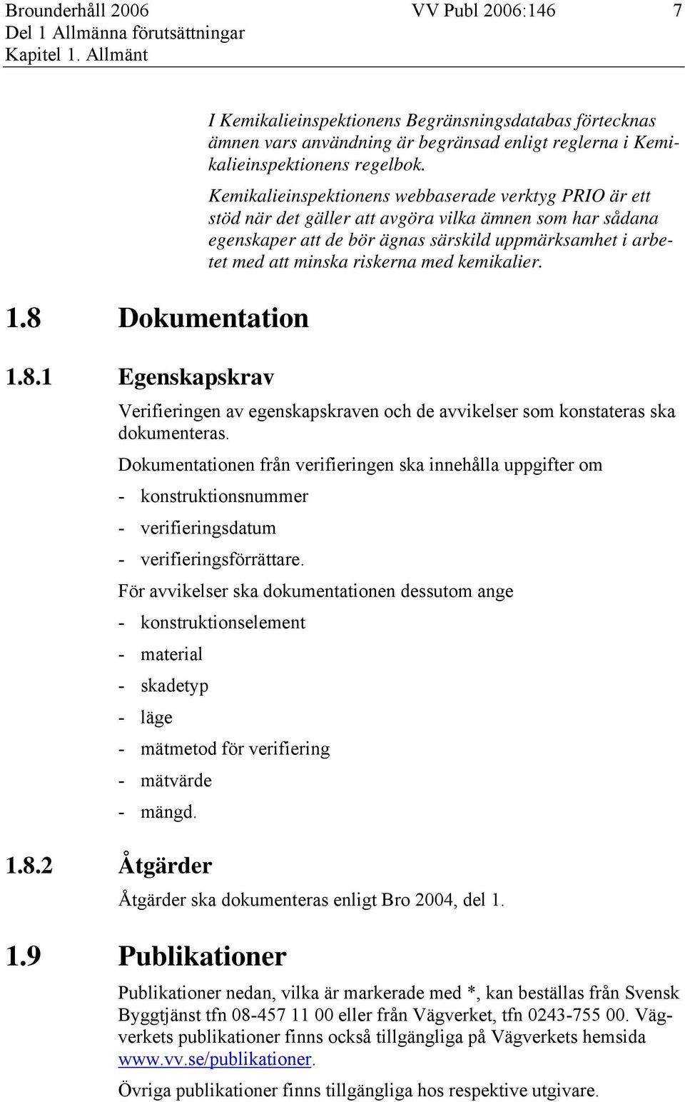 Kemikalieinspektionens webbaserade verktyg PRIO är ett stöd när det gäller att avgöra vilka ämnen som har sådana egenskaper att de bör ägnas särskild uppmärksamhet i arbetet med att minska riskerna