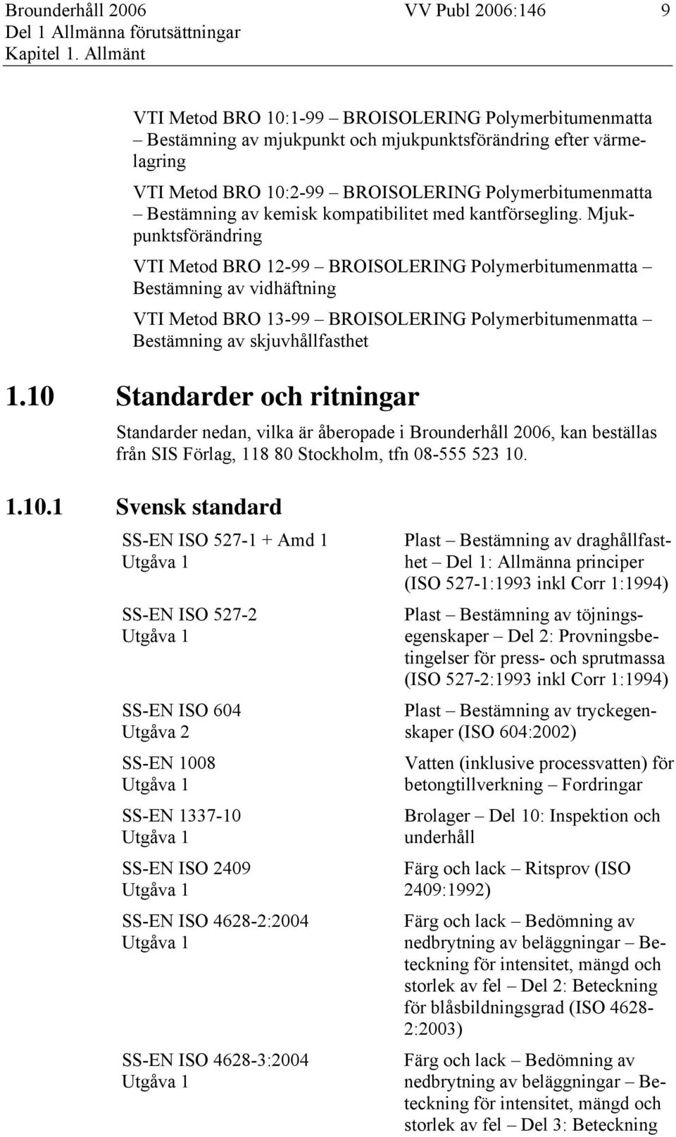 kemisk kompatibilitet med kantförsegling.