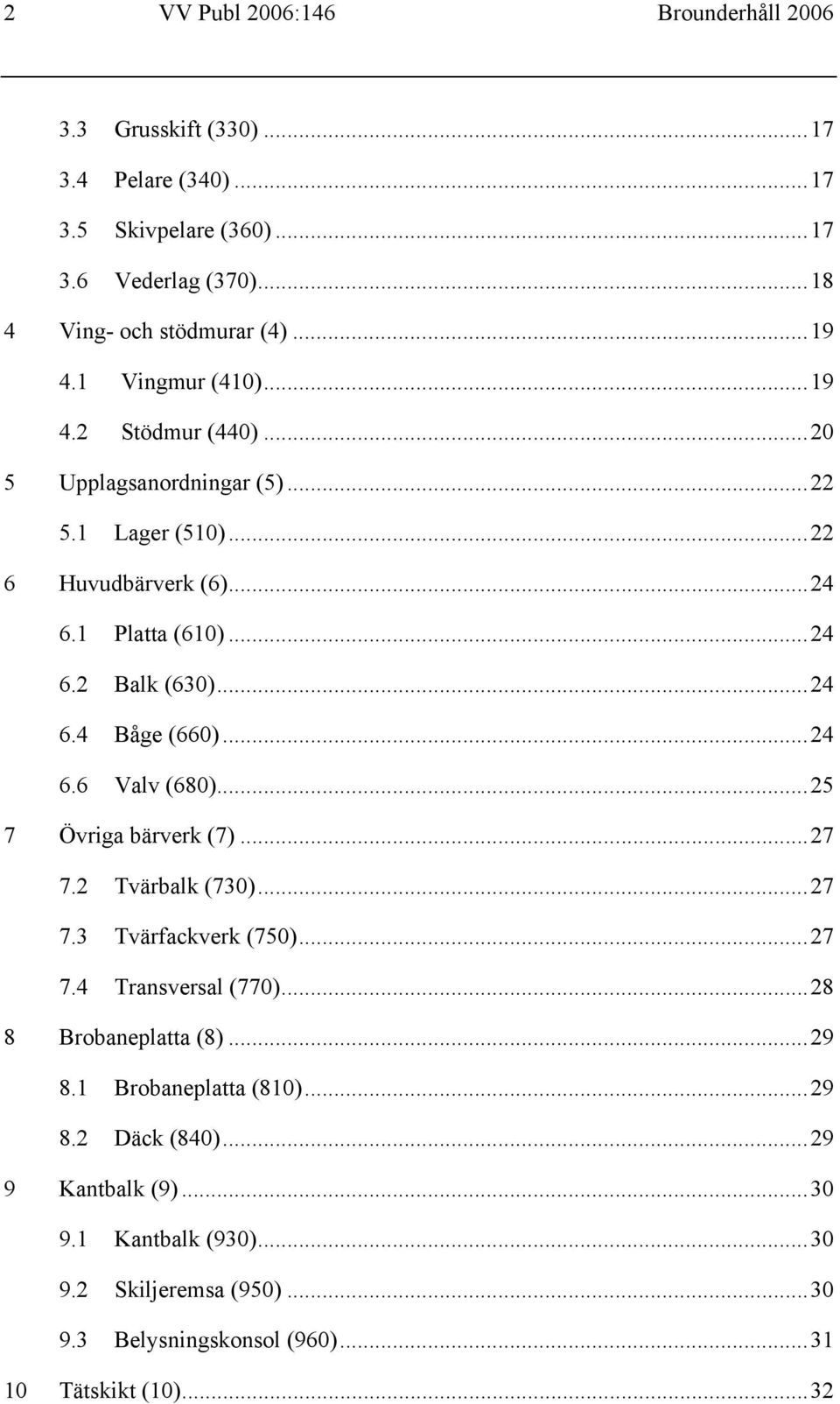 ..24 6.6 Valv (680)...25 7 Övriga bärverk (7)...27 7.2 Tvärbalk (730)...27 7.3 Tvärfackverk (750)...27 7.4 Transversal (770)...28 8 Brobaneplatta (8)...29 8.