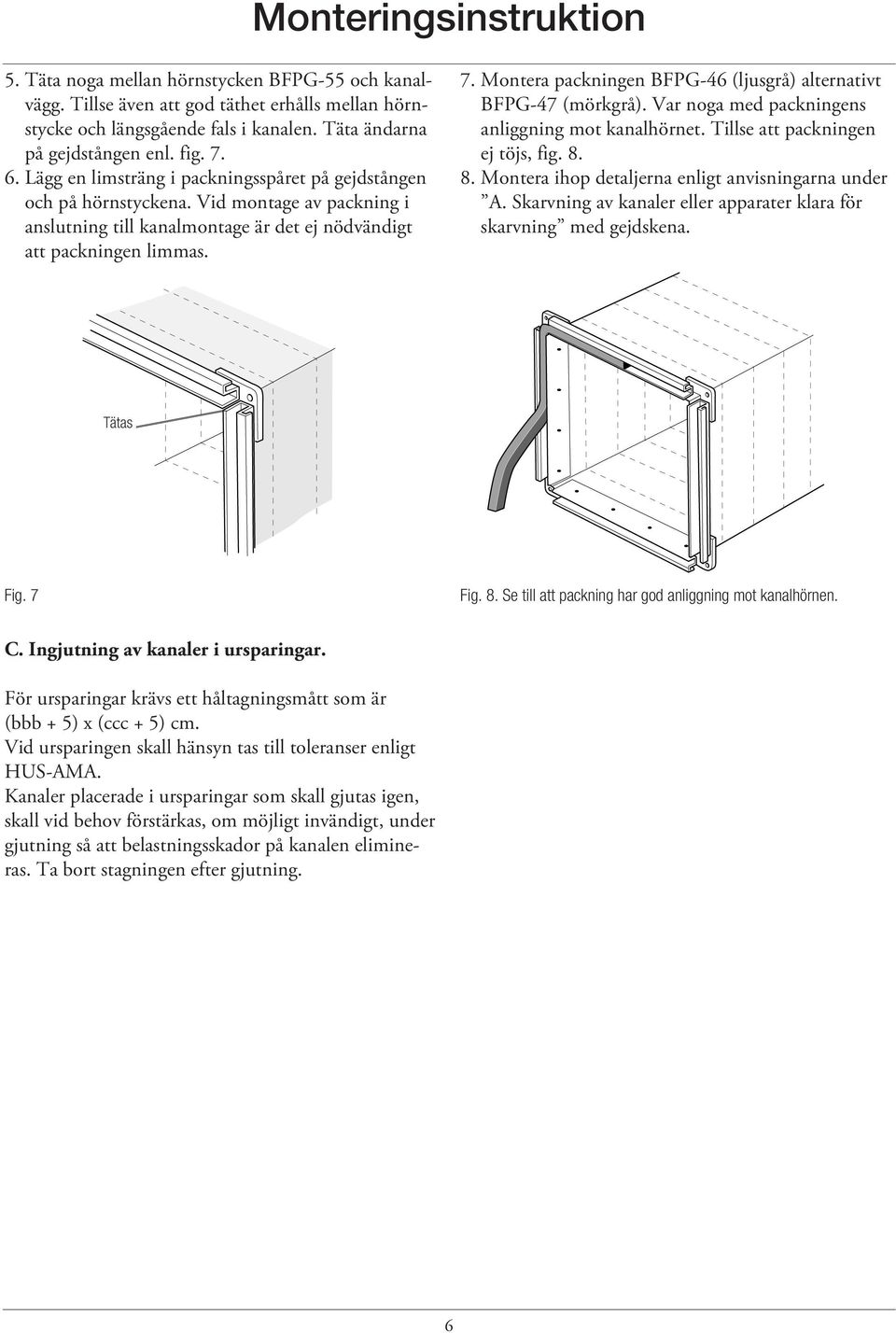 Montera packningen BFPG-46 (ljusgrå) alternativt BFPG-47 (mörkgrå). Var noga med packningens anliggning mot kanalhörnet. Tillse att packningen ej töjs, fig. 8.