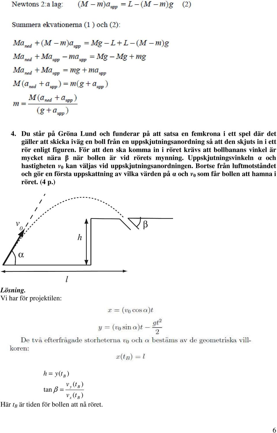 Uppskjutnngsnkeln α och hastgheten 0 kan äljas d uppskjutnngsanordnngen.