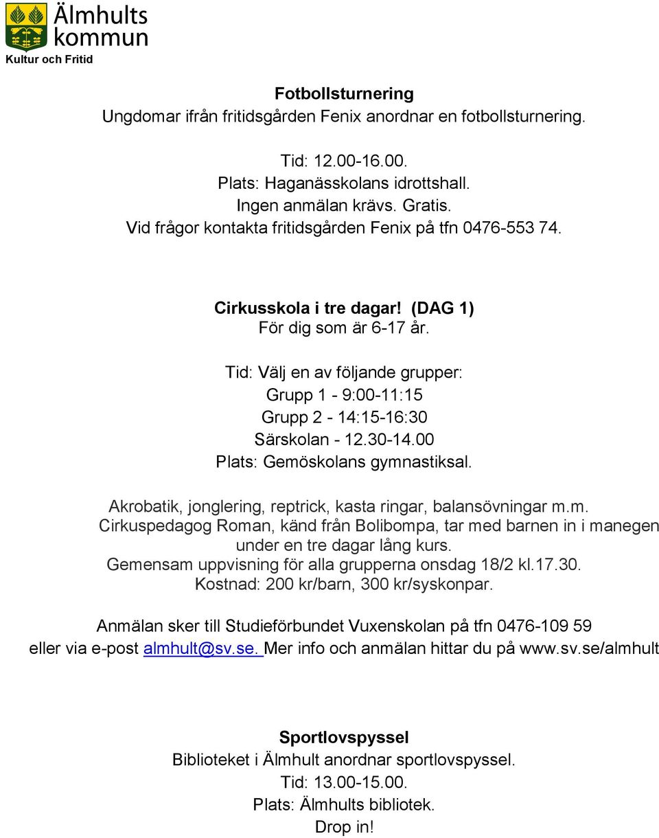 Tid: Välj en av följande grupper: Grupp 1-9:00-11:15 Grupp 2-14:15-16:30 Särskolan - 12.30-14.00 Plats: Gemö