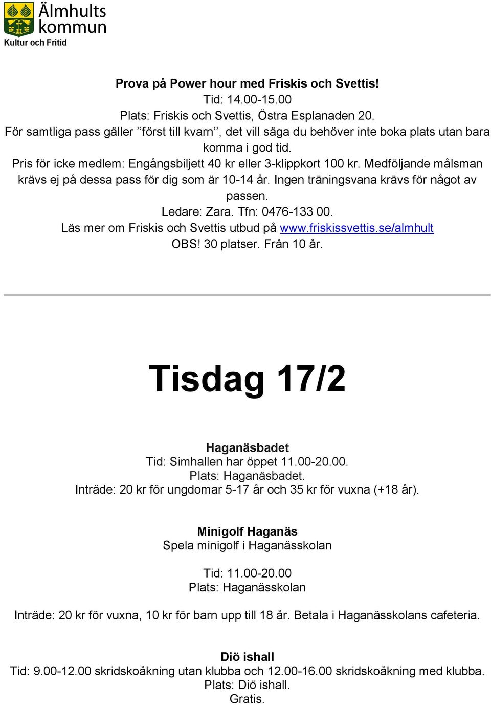 Medföljande målsman krävs ej på dessa pass för dig som är 10-14 år. Ingen träningsvana krävs för något av passen. Ledare: Zara. Tfn: 0476-133 00. Läs mer om Friskis och Svettis utbud på www.