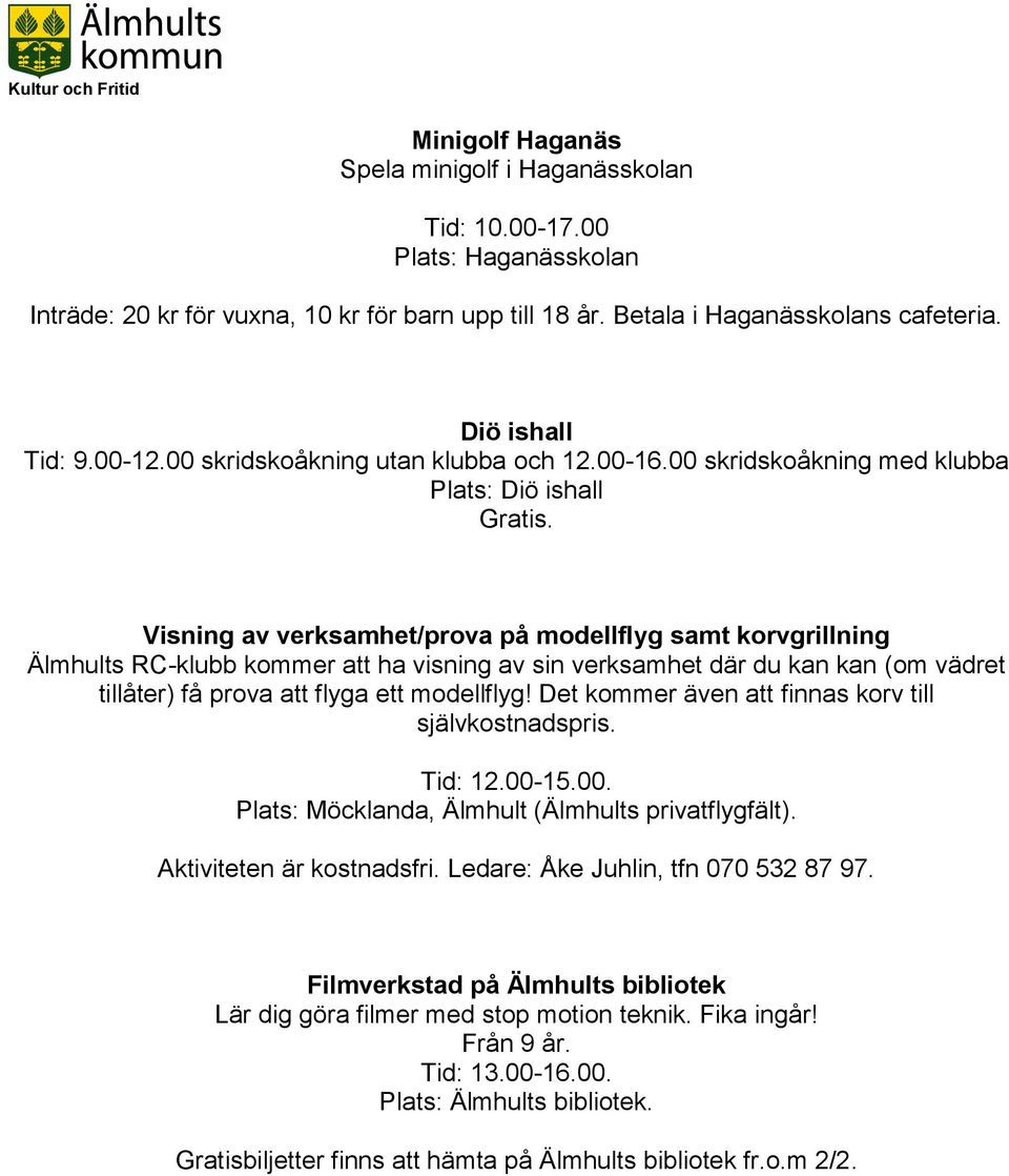 Visning av verksamhet/prova på modellflyg samt korvgrillning Älmhults RC-klubb kommer att ha visning av sin verksamhet där du kan kan (om vädret tillåter) få prova att flyga ett modellflyg!