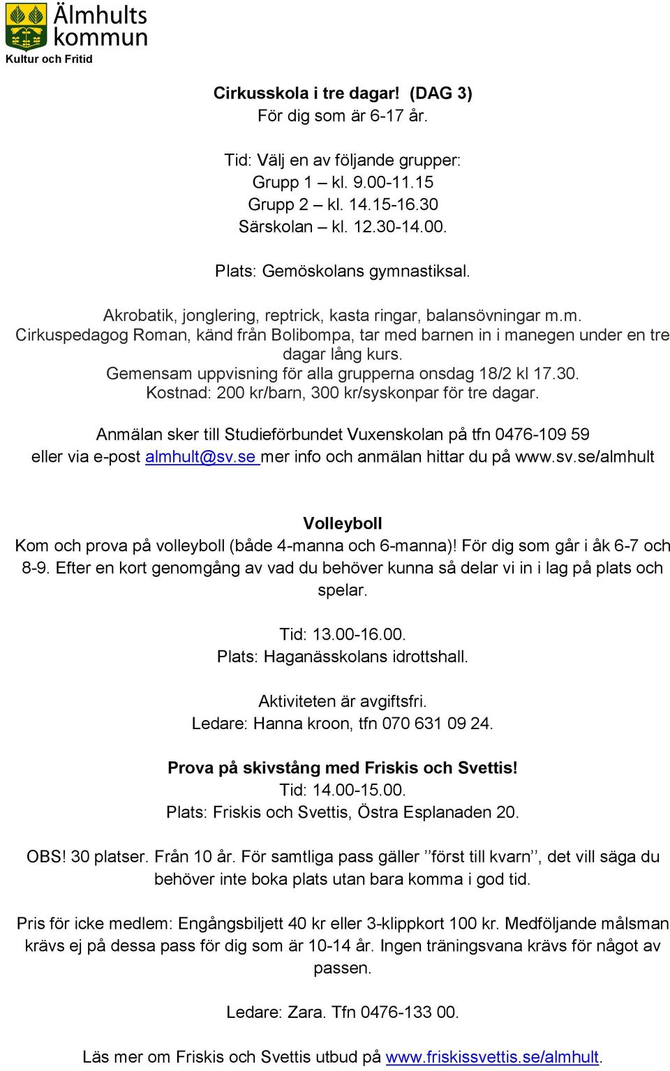 Gemensam uppvisning för alla grupperna onsdag 18/2 kl 17.30. Kostnad: 200 kr/barn, 300 kr/syskonpar för tre dagar.