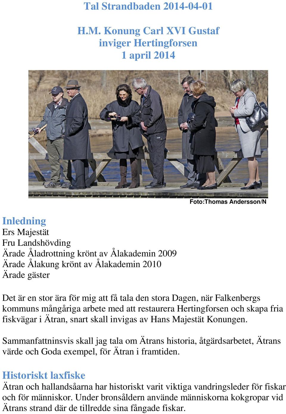 Foto:Thomas Andersson/N Det är en stor ära för mig att få tala den stora Dagen, när Falkenbergs kommuns mångåriga arbete med att restaurera Hertingforsen och skapa fria fiskvägar i Ätran, snart skall