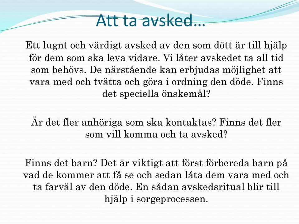 Finns det speciella önskemål? Är det fler anhöriga som ska kontaktas? Finns det fler som vill komma och ta avsked? Finns det barn?