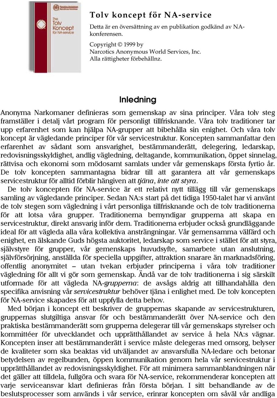 Våra tolv traditioner tar upp erfarenhet som kan hjälpa NA-grupper att bibehålla sin enighet. Och våra tolv koncept är vägledande principer för vår servicestruktur.