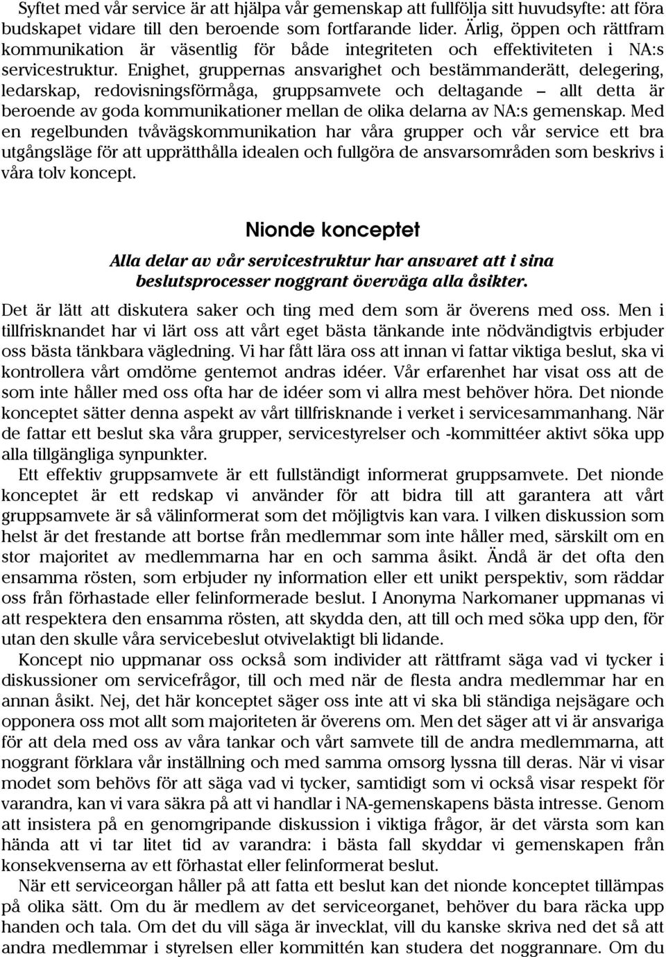 Enighet, gruppernas ansvarighet och bestämmanderätt, delegering, ledarskap, redovisningsförmåga, gruppsamvete och deltagande allt detta är beroende av goda kommunikationer mellan de olika delarna av