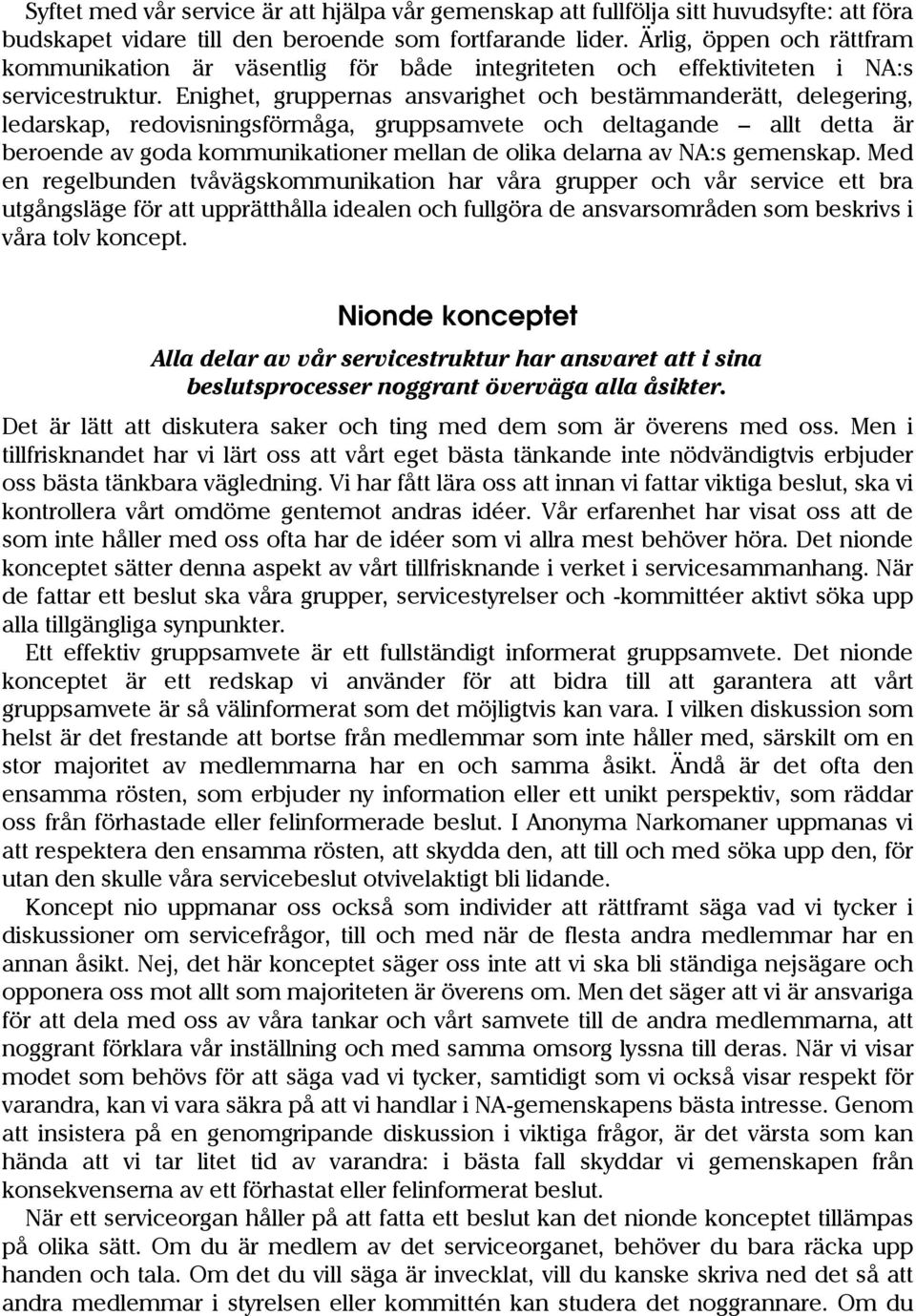 Enighet, gruppernas ansvarighet och bestämmanderätt, delegering, ledarskap, redovisningsförmåga, gruppsamvete och deltagande allt detta är beroende av goda kommunikationer mellan de olika delarna av