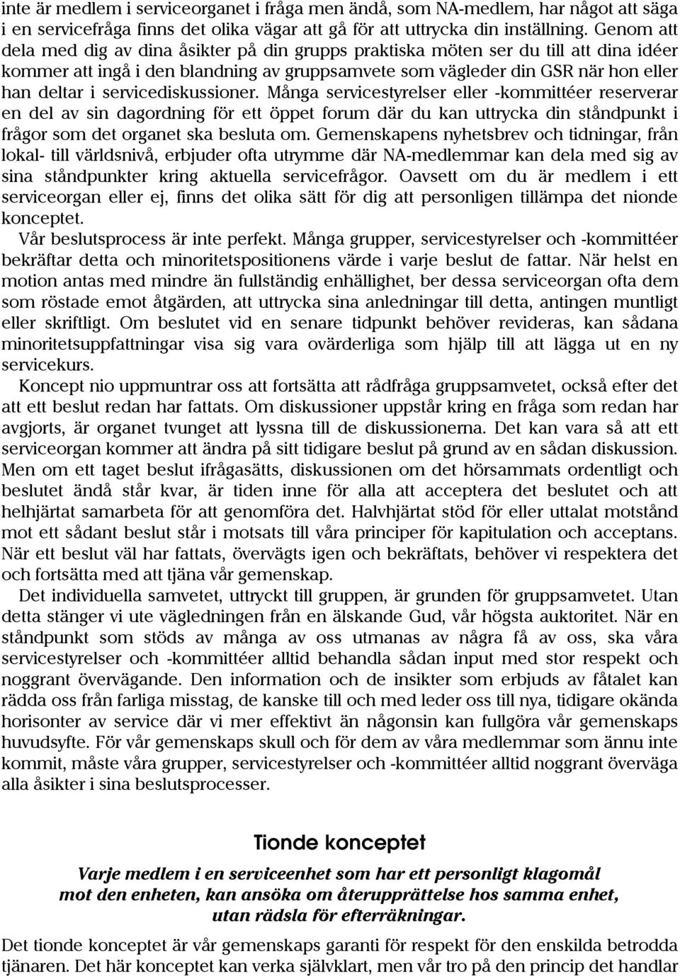 servicediskussioner. Många servicestyrelser eller -kommittéer reserverar en del av sin dagordning för ett öppet forum där du kan uttrycka din ståndpunkt i frågor som det organet ska besluta om.