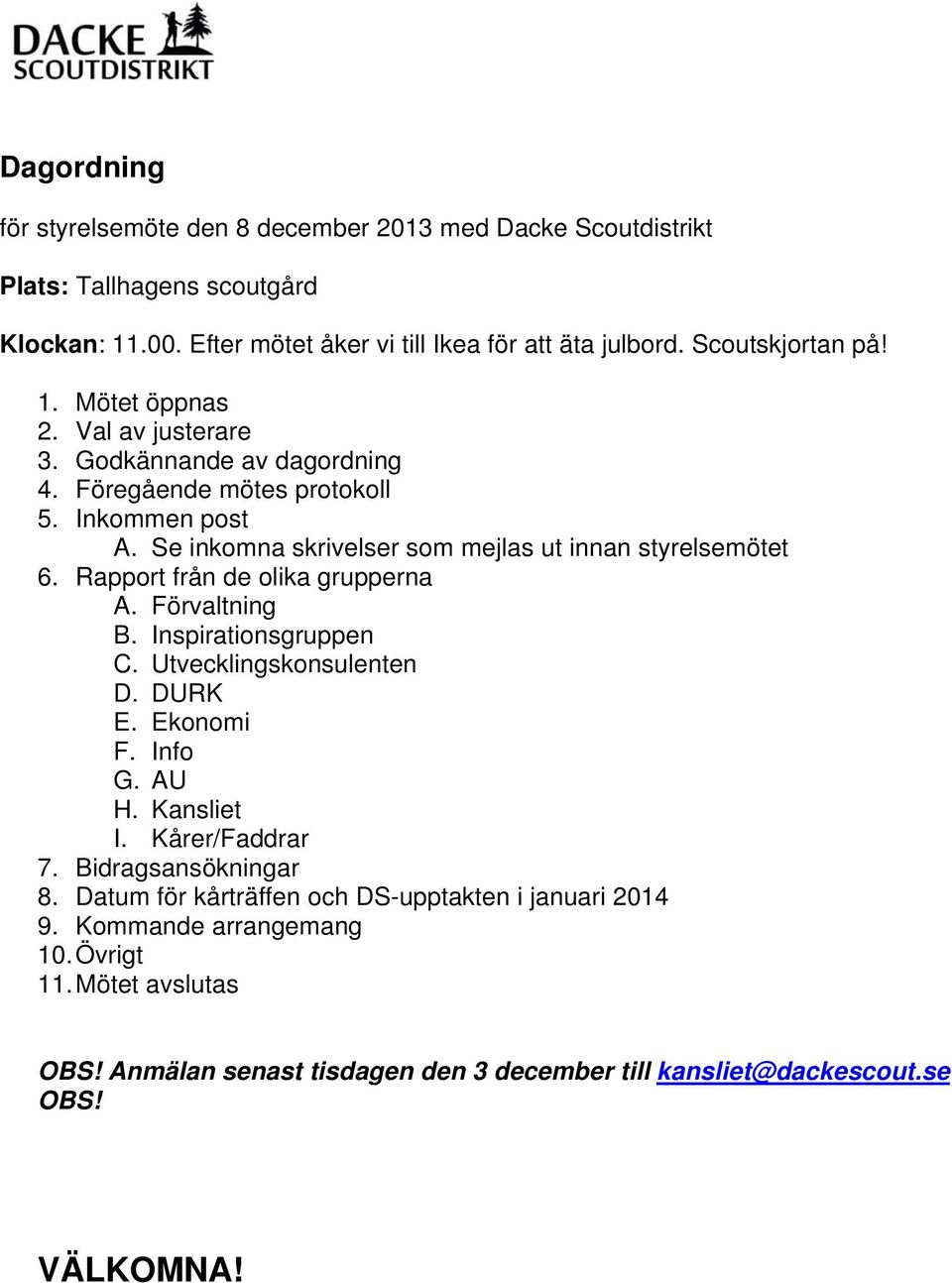 Rapport från de olika grupperna A. Förvaltning B. Inspirationsgruppen C. Utvecklingskonsulenten D. DURK E. Ekonomi F. Info G. AU H. Kansliet I. Kårer/Faddrar 7. Bidragsansökningar 8.