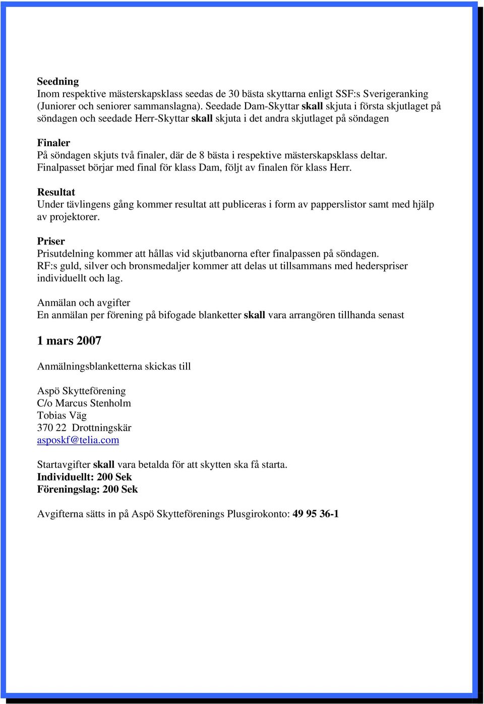 respektive mästerskapsklass deltar. Finalpasset börjar med final för klass Dam, följt av finalen för klass Herr.
