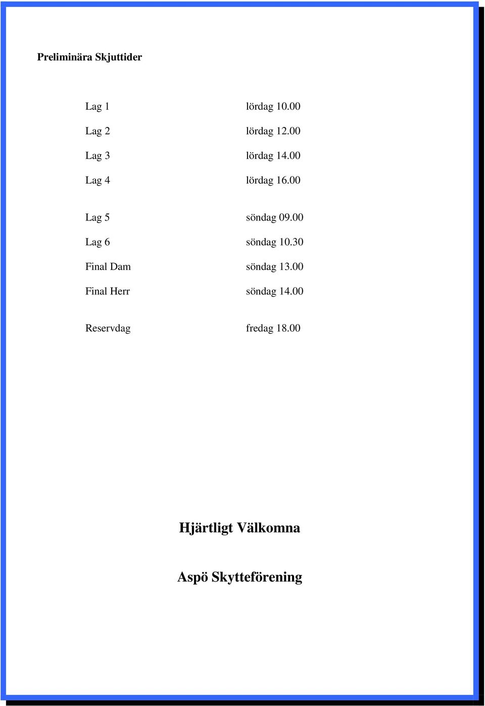 00 Lag 6 söndag 10.30 Final Dam söndag 13.