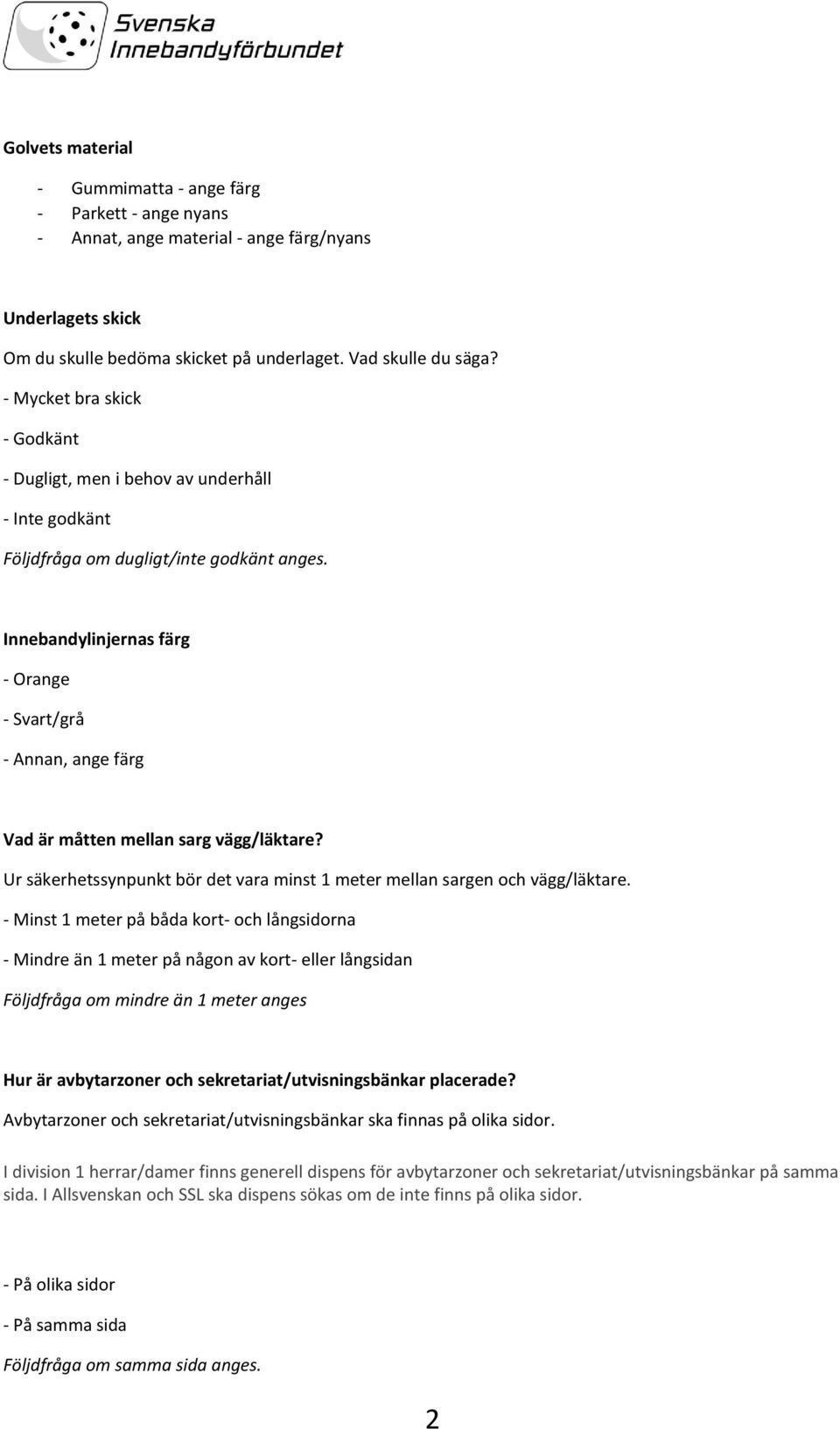 Innebandylinjernas färg - Orange - Svart/grå - Annan, ange färg Vad är måtten mellan sarg vägg/läktare? Ur säkerhetssynpunkt bör det vara minst 1 meter mellan sargen och vägg/läktare.