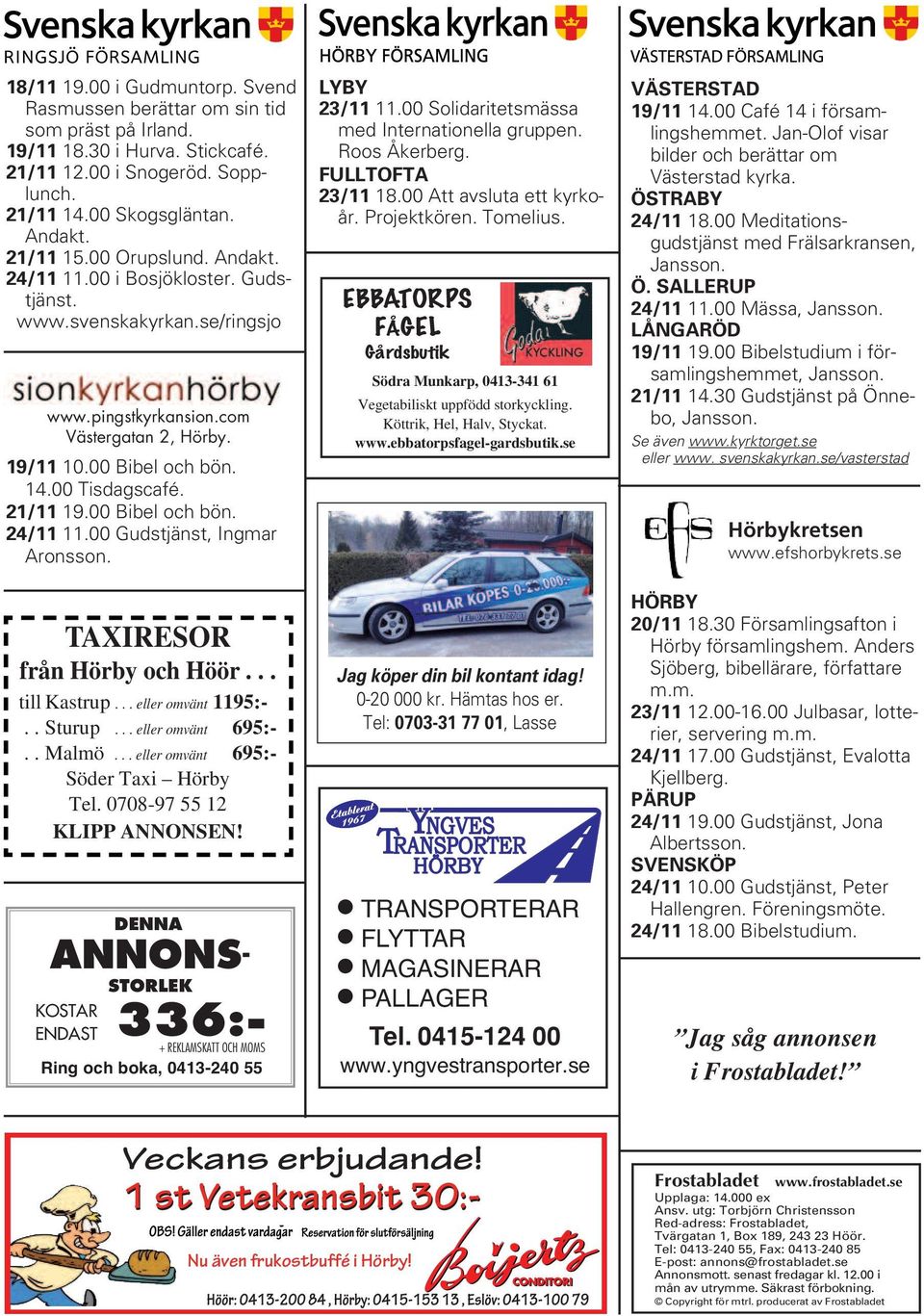 00 Bibel och bön. 24/11 11.00 Gudstjänst, Ingmar Aronsson. TAXIRESOR från Hörby och Höör... till Kastrup... eller omvänt 1195:-.. Sturup... eller omvänt 695:-.. Malmö.