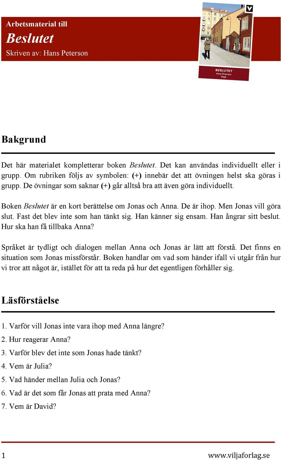 Boken Beslutet är en kort berättelse om Jonas och Anna. De är ihop. Men Jonas vill göra slut. Fast det blev inte som han tänkt sig. Han känner sig ensam. Han ångrar sitt beslut.