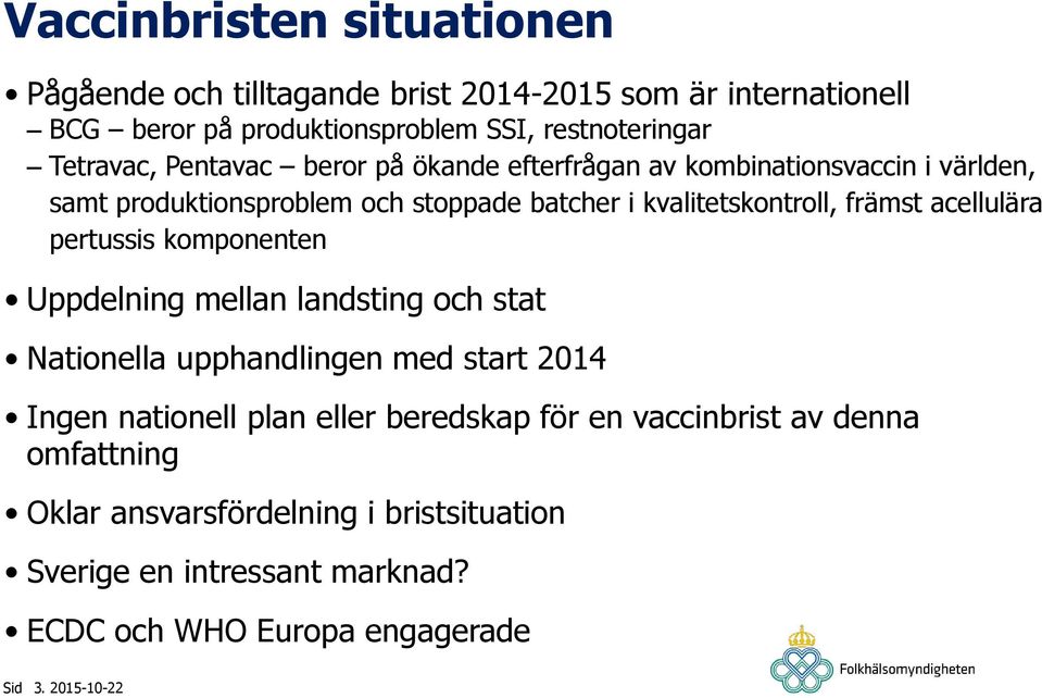 främst acellulära pertussis komponenten Uppdelning mellan landsting och stat Nationella upphandlingen med start 2014 Ingen nationell plan eller