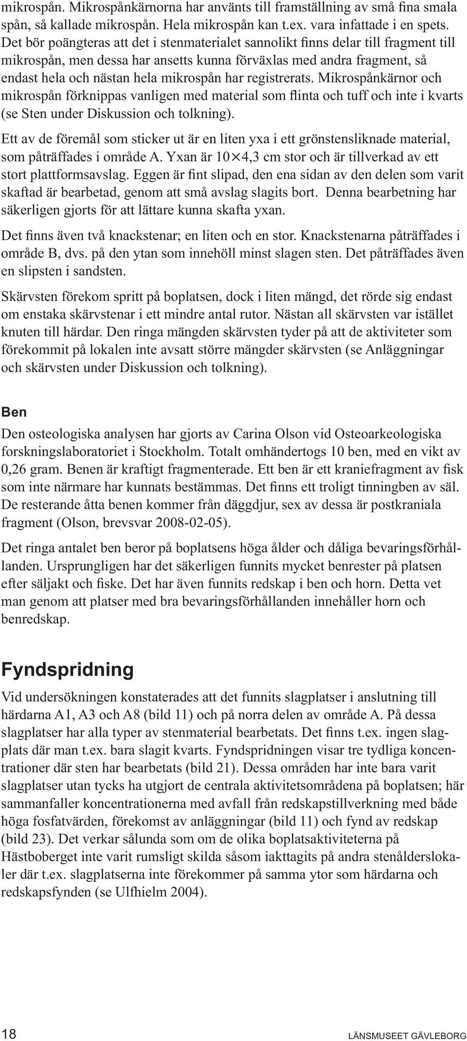 registrerats. Mikrospånkärnor och mikrospån förknippas vanligen med material som inta och tuff och inte i kvarts (se Sten under Diskussion och tolkning).