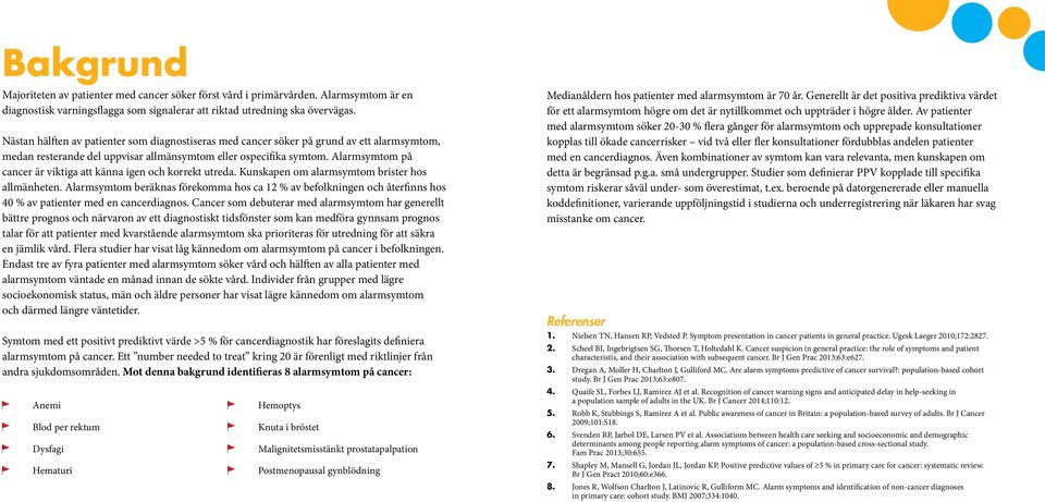 Alarmsymtom på cancer är viktiga att känna igen och korrekt utreda. Kunskapen om alarmsymtom brister hos allmänheten.