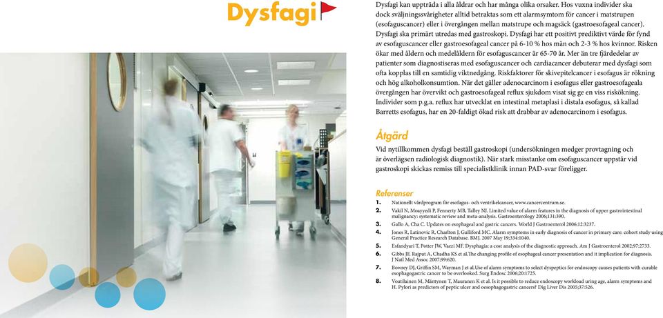 cancer). Dysfagi ska primärt utredas med gastroskopi. Dysfagi har ett positivt prediktivt värde för fynd av esofaguscancer eller gastroesofageal cancer på 6-10 % hos män och 2-3 % hos kvinnor.