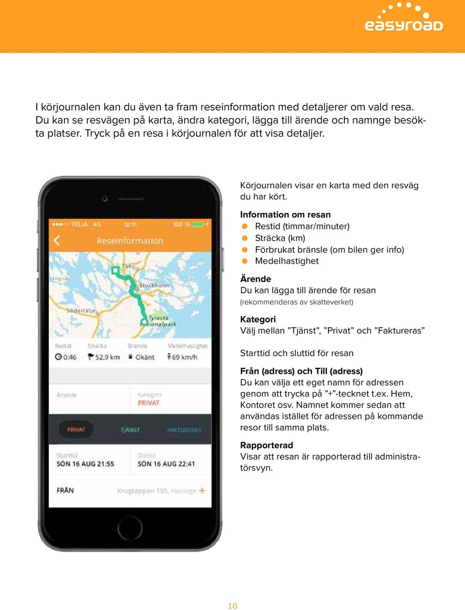 Information om resan Restid (timmar/minuter) Sträcka (km) Förbrukat bränsle (om bilen ger info) Medelhastighet Ärende Du kan lägga till ärende för resan (rekommenderas av skatteverket) Kategori Välj