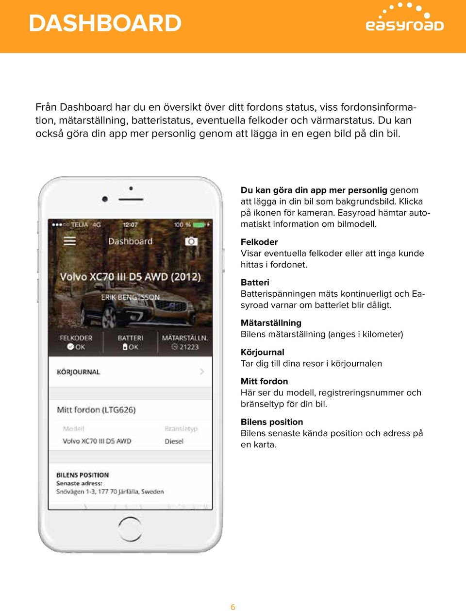 Easyroad hämtar automatiskt information om bilmodell. Felkoder Visar eventuella felkoder eller att inga kunde hittas i fordonet.