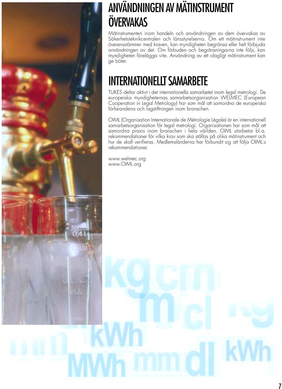 Användning av ett olagligt mätinstrument kan ge böter. INTERNATIONELLT SAMARBETE TUKES deltar aktivt i det internationella samarbetet inom legal metrologi.