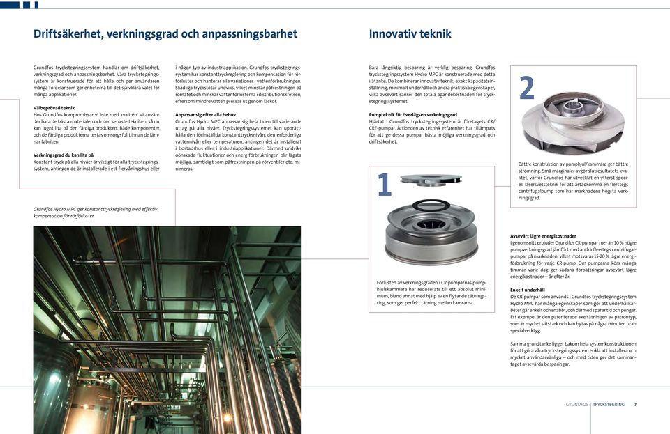Välbeprövad teknik Hos Grundfos kompromissar vi inte med kvalitén. Vi använder bara de bästa materialen och den senaste tekniken, så du kan lugnt lita på den färdiga produkten.
