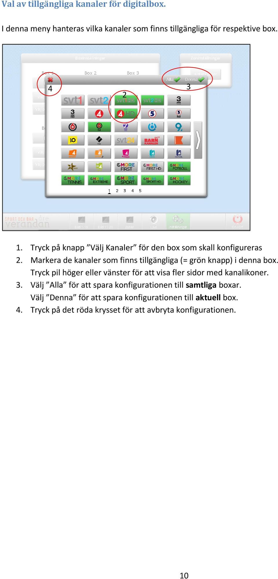 Markera de kanaler som finns tillgängliga (= grön knapp) i denna box.