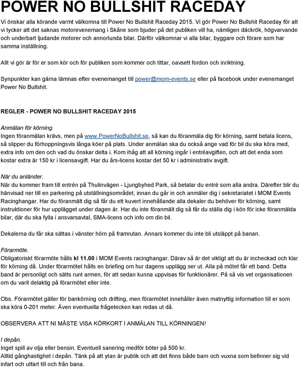 annorlunda bilar. Därför välkomnar vi alla bilar, byggare och förare som har samma inställning. Allt vi gör är för er som kör och för publiken som kommer och tittar, oavsett fordon och inriktning.