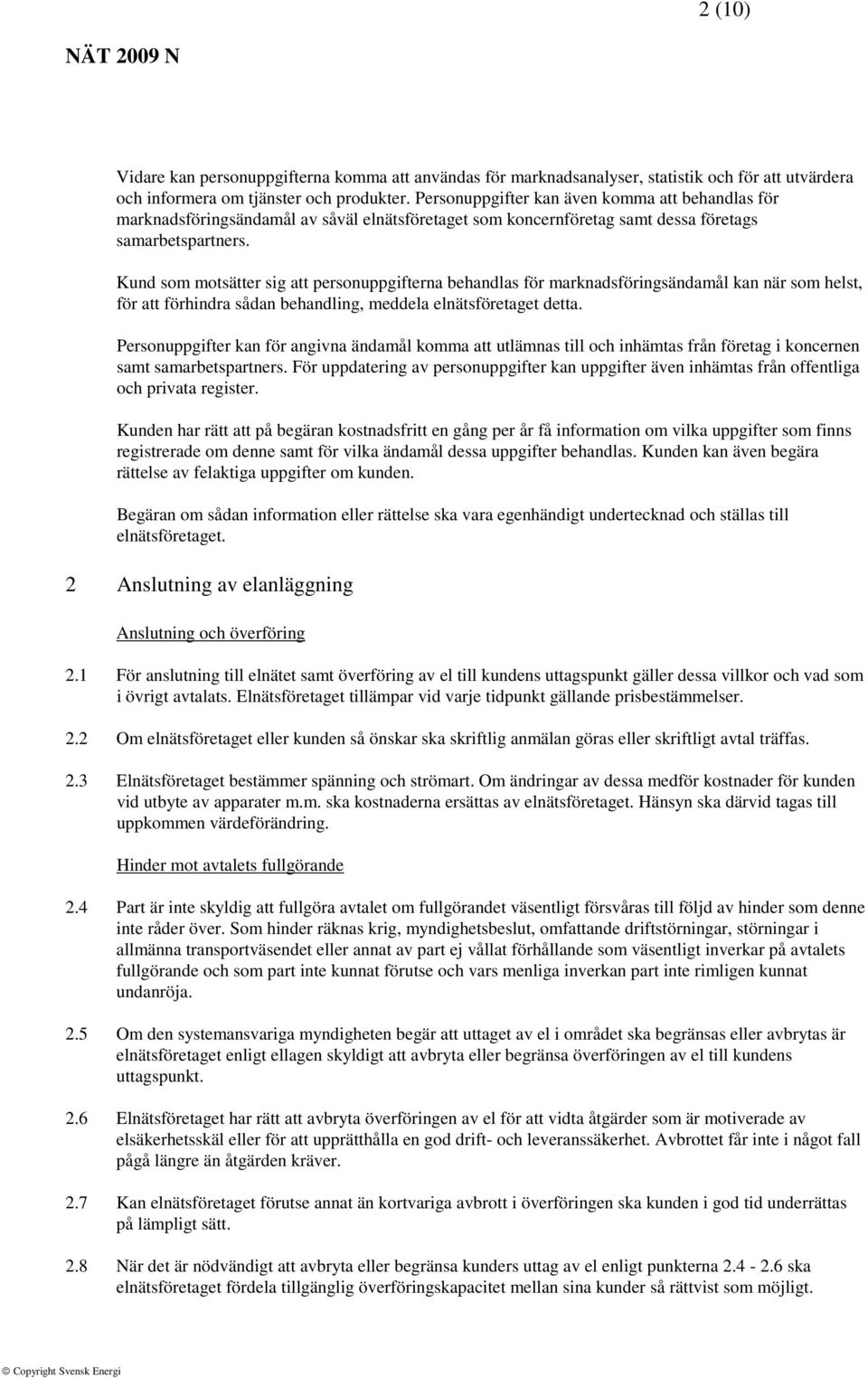 Kund som motsätter sig att personuppgifterna behandlas för marknadsföringsändamål kan när som helst, för att förhindra sådan behandling, meddela elnätsföretaget detta.