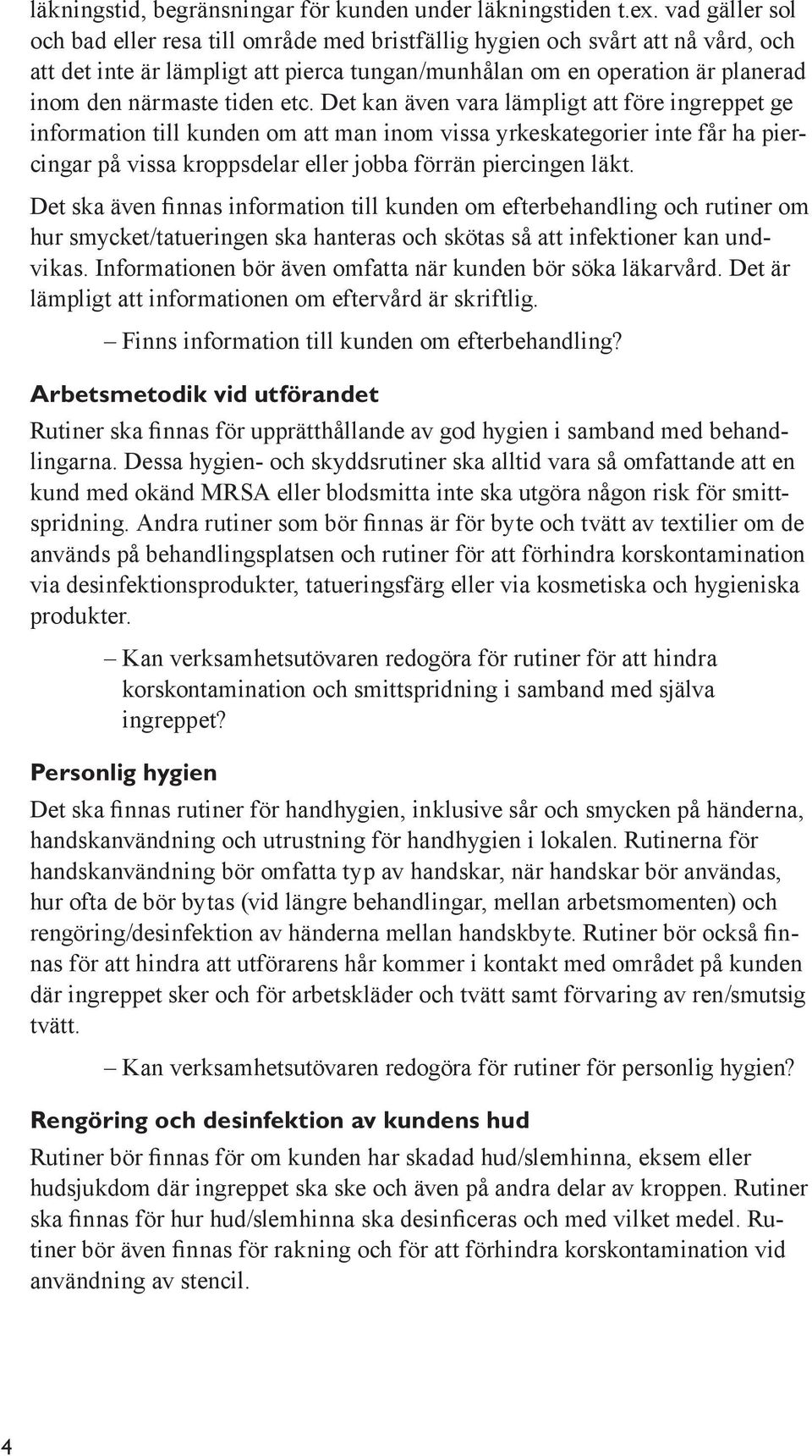 Informationen bör även omfatta när kunden bör söka läkarvård. Det är lämpligt att informationen om eftervård är skriftlig. Arbetsmetodik vid utförandet lingarna.